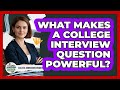 What Makes A College Interview Question Powerful? - College Admissions Insider