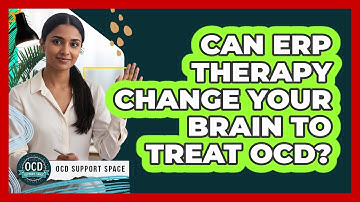 Can ERP Therapy Change Your Brain To Treat OCD? - OCD Support Space