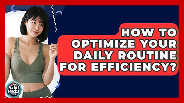 How To Optimize Your Daily Routine For Efficiency? - Habit Hacks Hub