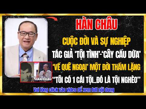Hàn Châu: Cha Đẻ Những Ca Khúc Bất Hủ "Tội Tình - Cây Cầu Dừa - Về Quê Ngoại" Một Đời Thầm Lặng