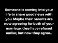 Someone is coming into your life to share good news with you maybe their parents are now agree