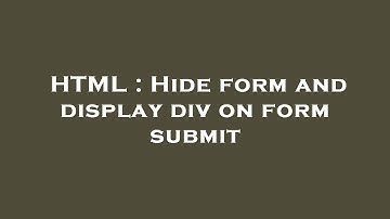 HTML : Hide form and display div on form submit