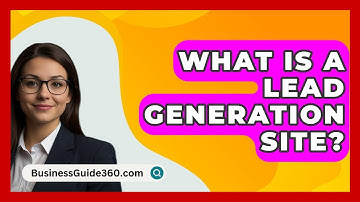 What Is A Lead Generation Site? - BusinessGuide360.com
