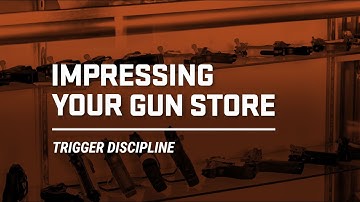 Impressing Your Gun Store: Trigger Discipline