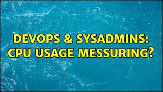 DevOps & SysAdmins: CPU usage messuring? (2 Solutions!!) Net Worth