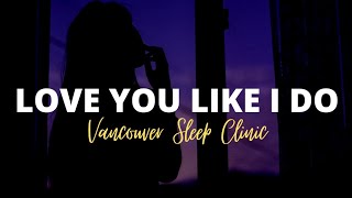 Vancouver Sleep Clinic - Love You Like I Do ( Lyrics)