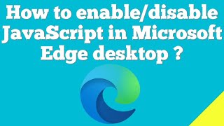 how to enable or disable javascript in microsoft edge desktop browser ?