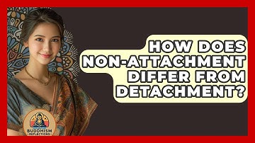 How Does Non-Attachment Differ from Detachment? - Buddhism Reflections