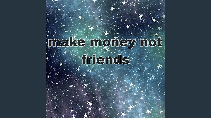 Make money not friends nghĩa là gì năm 2024