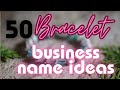 50 Bracelet Business Name Ideas 2023