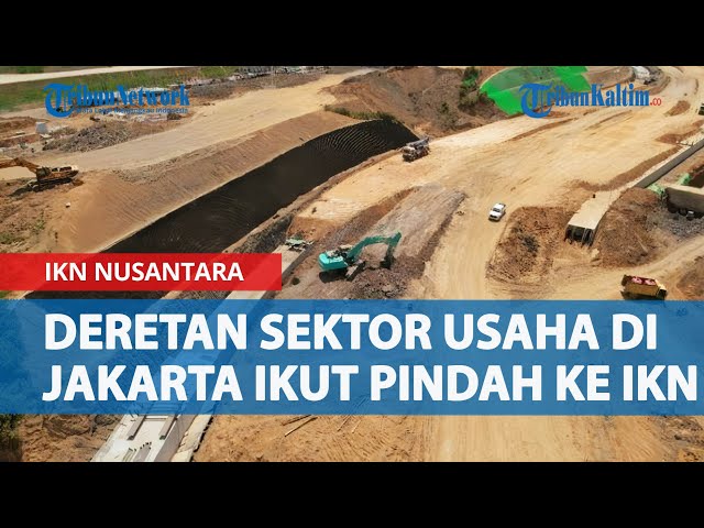 Deretan Sektor Usaha di Jakarta yang Akhirnya Terpaksa Ikut Pindah ke IKN Nusantara class=