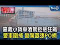 嘉義小貨車酒駕拒撿狂飆 警車圍捕 副駕囂張PO網｜TVBS新聞 @tvbsnews24live