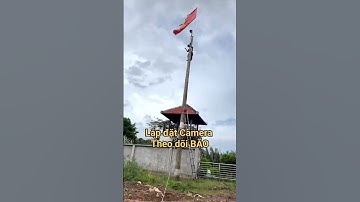 Lắp đặt Camera thông minh, zoom siêu xa theo dõi BÃO....