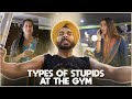 Types of stupids at the gym  sahibnoor singh