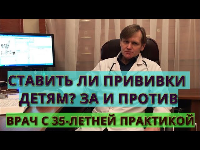 Стоит ли ставить прививки детям? За и против? Рассказывает врач с 35 летней медицинской практикой.