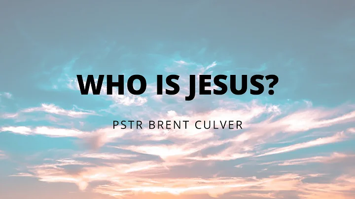WHO IS JESUS - PSTR. BRENT CULVER