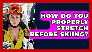 How Do You Properly Stretch Before Skiing? - Ask A Ski Bum