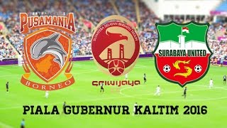 PIALA GUBERNUR KALTIM - SEMIFINAL TROFEO - PUSAMANIA BORNEO FC vs SRIWIJAYA FC vs SURABAYA UNITED