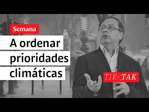 Petro, a ordenar sus prioridades climáticas | TIK TAK