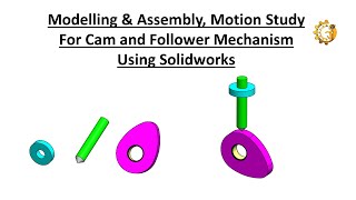 Modelling & Assembly, motion study for cam and follower mechanism using Solidworks