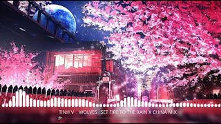 TINH VỆ , WOLVES , SET FIRE TO THE RAIN X CHINA MIX  LIST NHẠC TẠO ĐỘNG LỰC CỰC HAY 2023