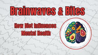 Brainwaves and Bites: How Diet Influences Mental Health