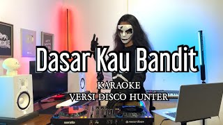 Dasar Kau Bandit ( Karaoke Versi Disco Hunter )