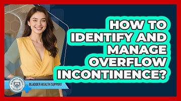 How To Identify And Manage Overflow Incontinence? - Bladder Health Support
