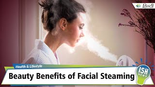 Beauty Benefits of Facial Steaming | ISH News