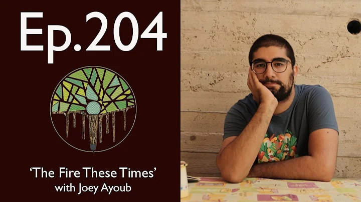 Ep.204: 'The Fire These Times' with Joey Ayoub