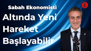 Altında Yeni Hareket Başlayabilir Sabah Ekonomisti