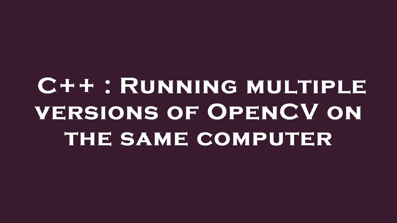 C++ : Running multiple versions of OpenCV on the same computer - YouTube