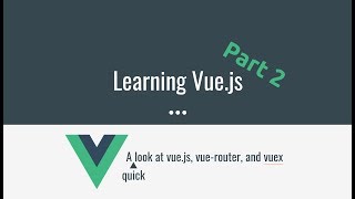 Learning Vue, Part 2 - vue-router and Vuex