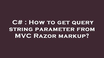 C# : How to get query string parameter from MVC Razor markup?