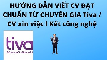 HƯỚNG DẪN VIẾT CV ĐẠT CHUẨN TỪ CHUYÊN GIA Tiva / CV xin việc l Kết công nghệ