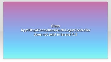 Class App\Http\Controllers\Auth\LoginController does not exist in laravel 5.3