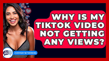 Why Is My TikTok Video Not Getting Any Views? - Everyday-Networking