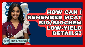 How Can I Remember MCAT Bio/Biochem Low-yield Details? - Med School Survival Guide