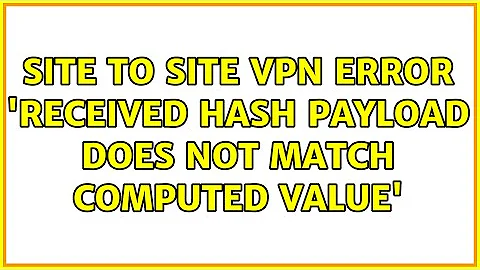 Site to Site VPN error 'received hash payload does not match computed value' (2 Solutions!!)