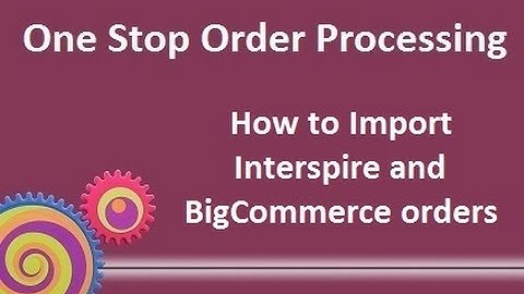 One Stop Order Processing: How to import Interspire and BigCommerce orders