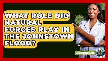 What Role Did Natural Forces Play In The Johnstown Flood? - Earth Science Answers