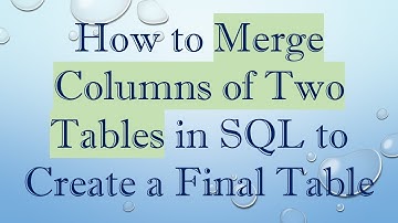 How to Merge Columns of Two Tables in SQL to Create a Final Table