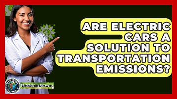 Are Electric Cars A Solution To Transportation Emissions? - Earth Science Answers