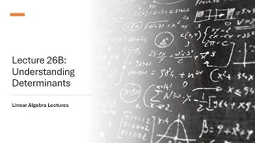 Linear Algebra Lectures - Lecture 26B Understanding Determinants