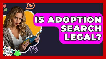 Is Adoption Search Legal? - Child Welfare Network