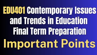 EDU401 Contemporary Issues and Trends in Education Final Term Preparation[Important Points]