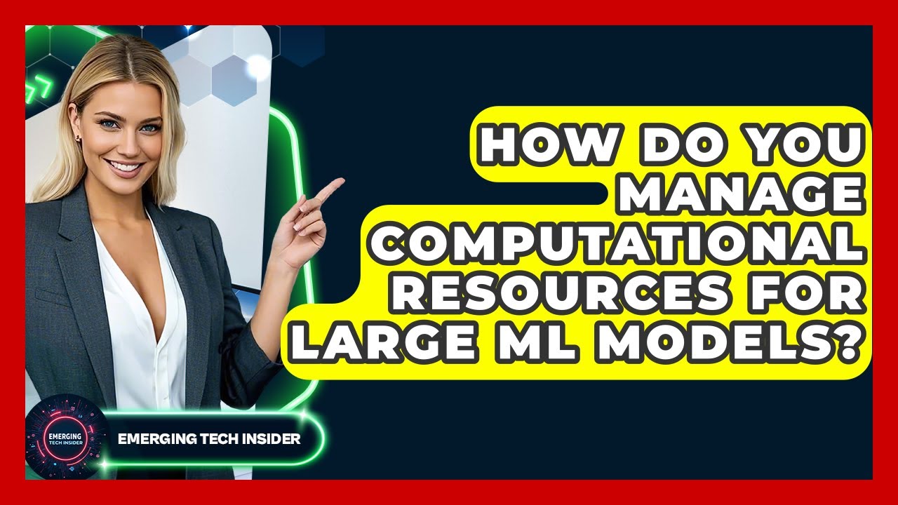How Do You Manage Computational Resources For Large ML Models? - Emerging Tech Insider