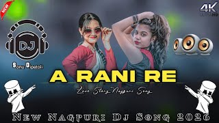 A Rani Re  New Nagpuri Song 2026  New Nagpuri Dj Song  Nagpuri Song  Dj Sonu Dipatoli 