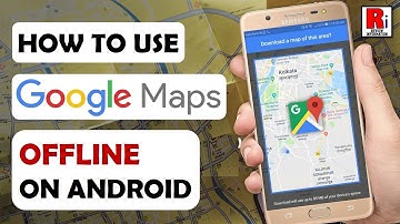 HOW TO USE GOOGLE MAPS OFFLINE ON ANDROID
