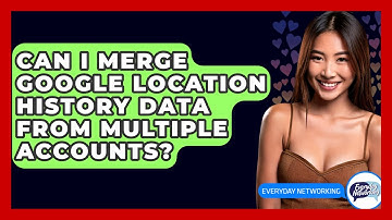 Can I Merge Google Location History Data From Multiple Accounts? - Everyday-Networking